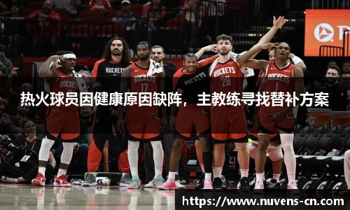 热火球员因健康原因缺阵，主教练寻找替补方案