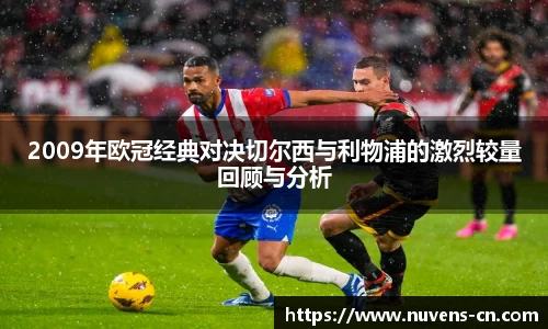 2009年欧冠经典对决切尔西与利物浦的激烈较量回顾与分析