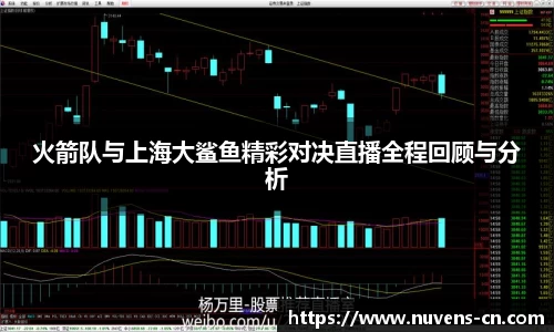 火箭队与上海大鲨鱼精彩对决直播全程回顾与分析